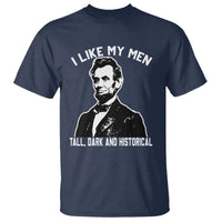 Abraham Lincoln American History T Shirt I Like My Men Tall Dark and Historical