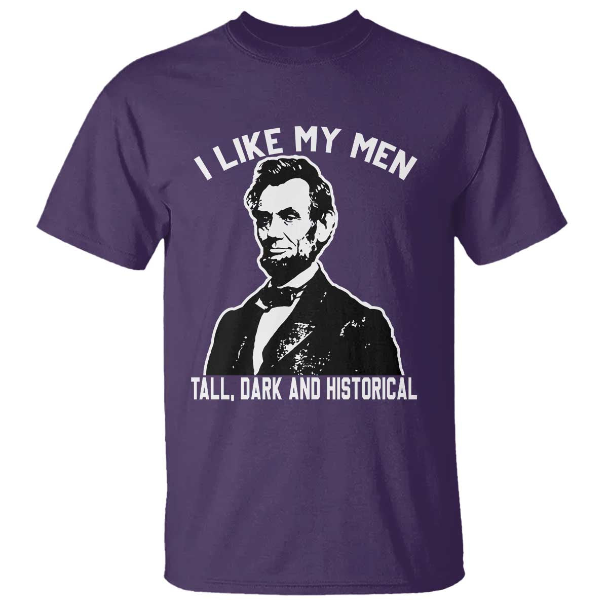 Abraham Lincoln American History T Shirt I Like My Men Tall Dark and Historical