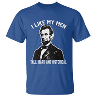 Abraham Lincoln American History T Shirt I Like My Men Tall Dark and Historical