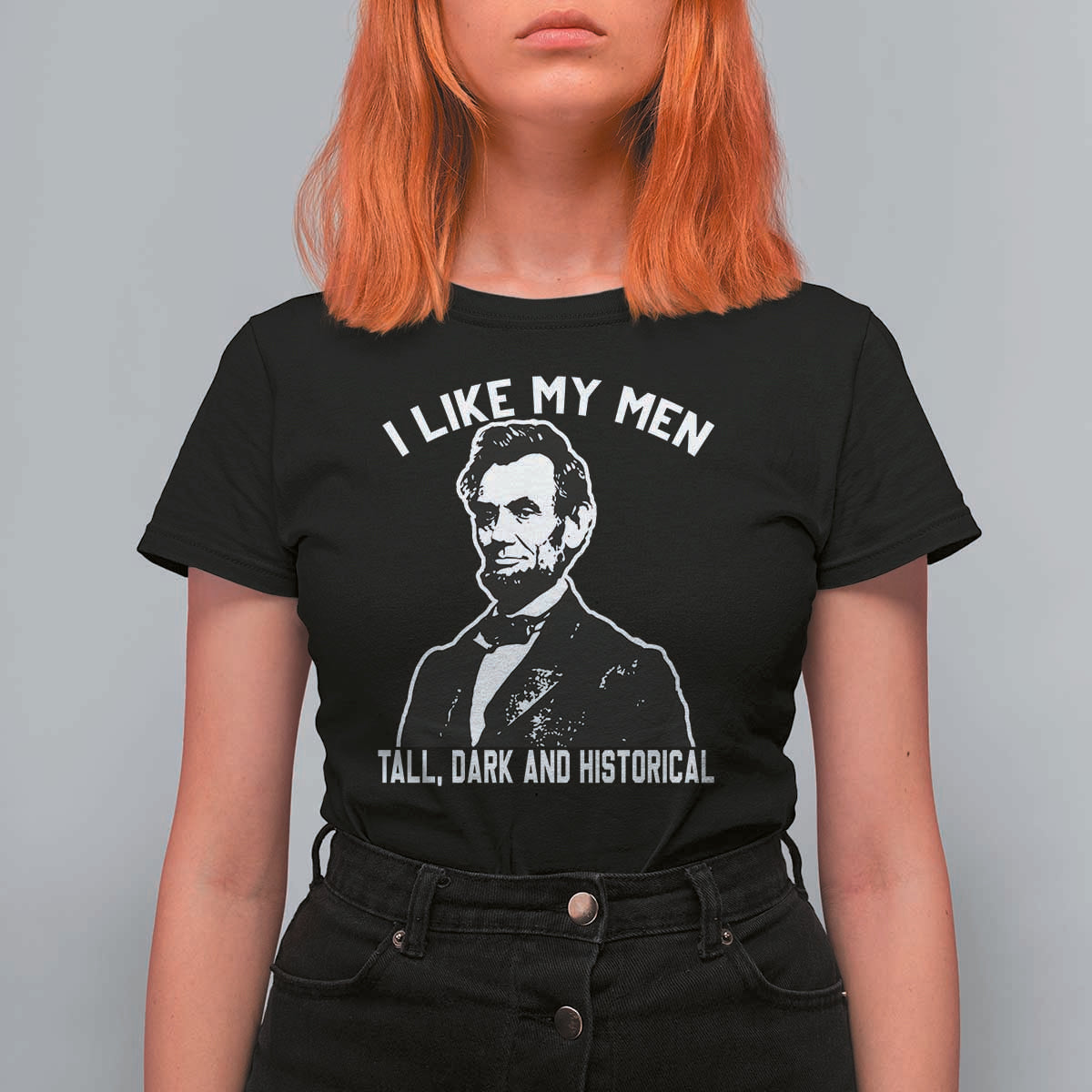 Abraham Lincoln American History T Shirt For Women I Like My Men Tall Dark and Historical