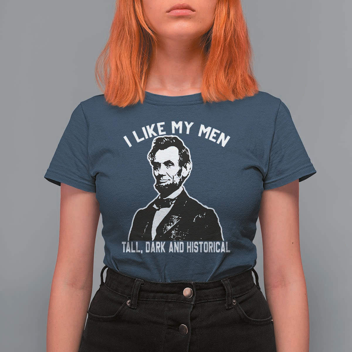 Abraham Lincoln American History T Shirt For Women I Like My Men Tall Dark and Historical