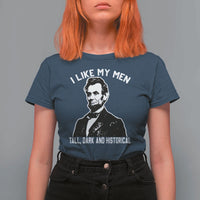 Abraham Lincoln American History T Shirt For Women I Like My Men Tall Dark and Historical
