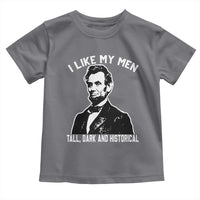 Abraham Lincoln American History Toddler T Shirt I Like My Men Tall Dark and Historical