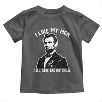 Abraham Lincoln American History Toddler T Shirt I Like My Men Tall Dark and Historical