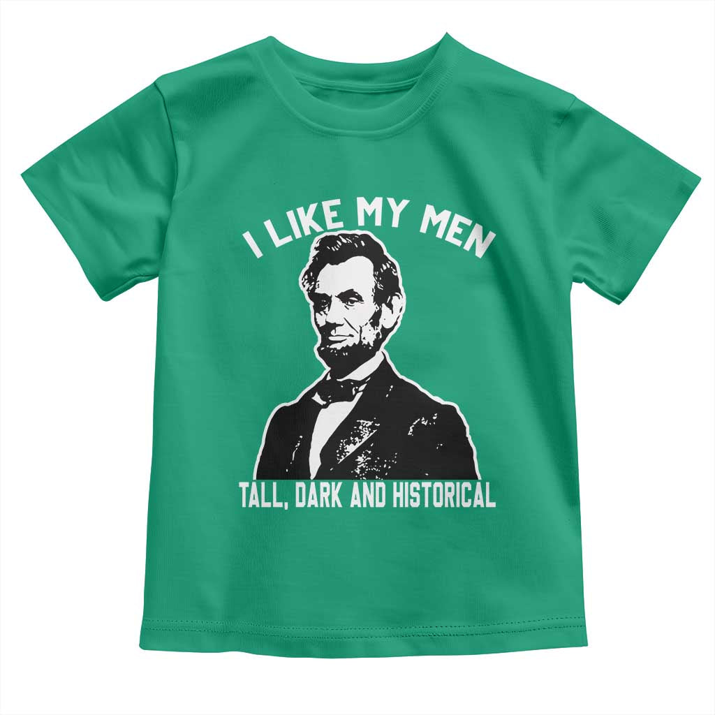 Abraham Lincoln American History Toddler T Shirt I Like My Men Tall Dark and Historical