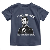 Abraham Lincoln American History Toddler T Shirt I Like My Men Tall Dark and Historical