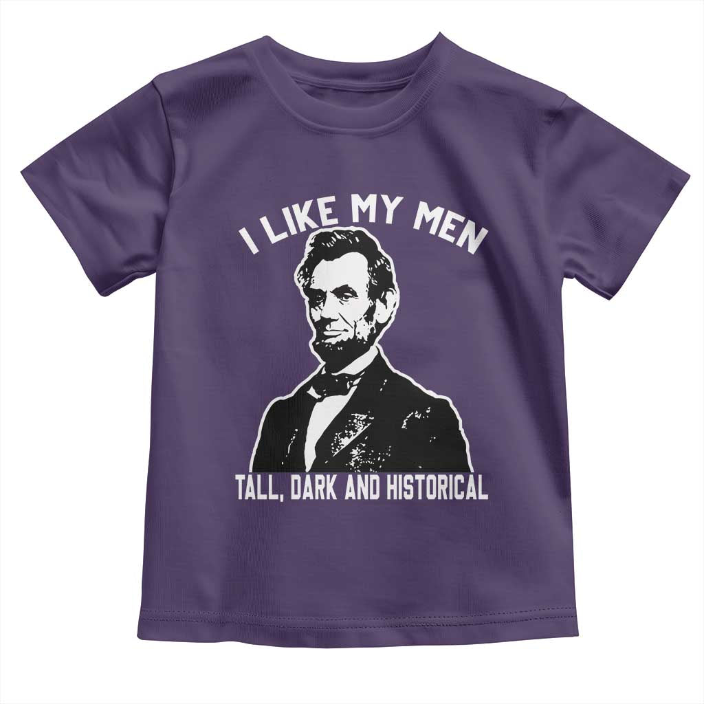 Abraham Lincoln American History Toddler T Shirt I Like My Men Tall Dark and Historical