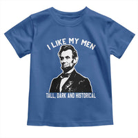 Abraham Lincoln American History Toddler T Shirt I Like My Men Tall Dark and Historical