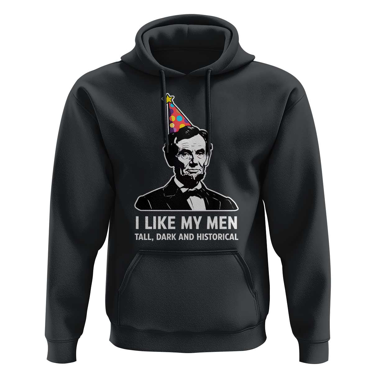 Abraham Lincoln American History Presidents Day Hoodie I Like My Men Tall Dark and Historical