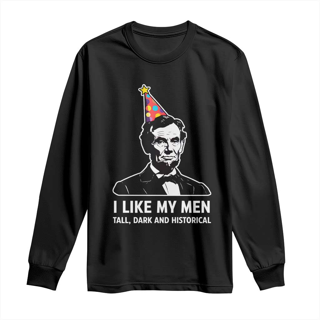 Abraham Lincoln American History Presidents Day Long Sleeve Shirt I Like My Men Tall Dark and Historical