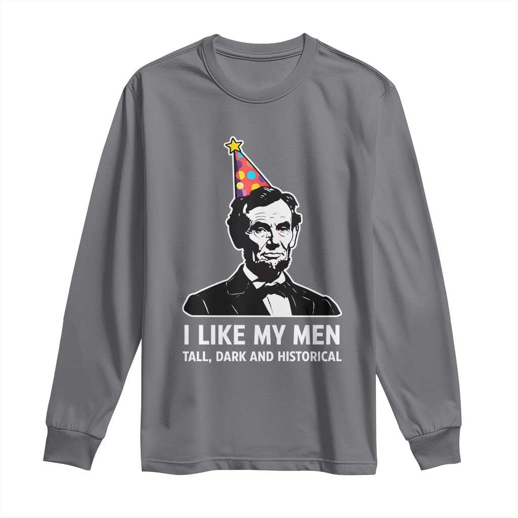 Abraham Lincoln American History Presidents Day Long Sleeve Shirt I Like My Men Tall Dark and Historical