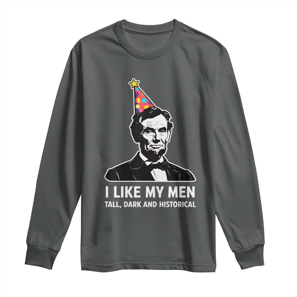 Abraham Lincoln American History Presidents Day Long Sleeve Shirt I Like My Men Tall Dark and Historical