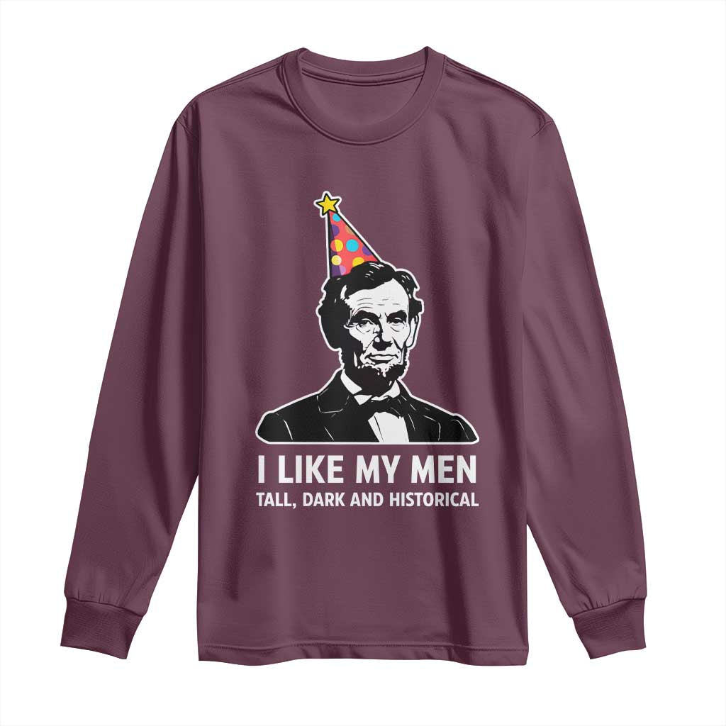 Abraham Lincoln American History Presidents Day Long Sleeve Shirt I Like My Men Tall Dark and Historical