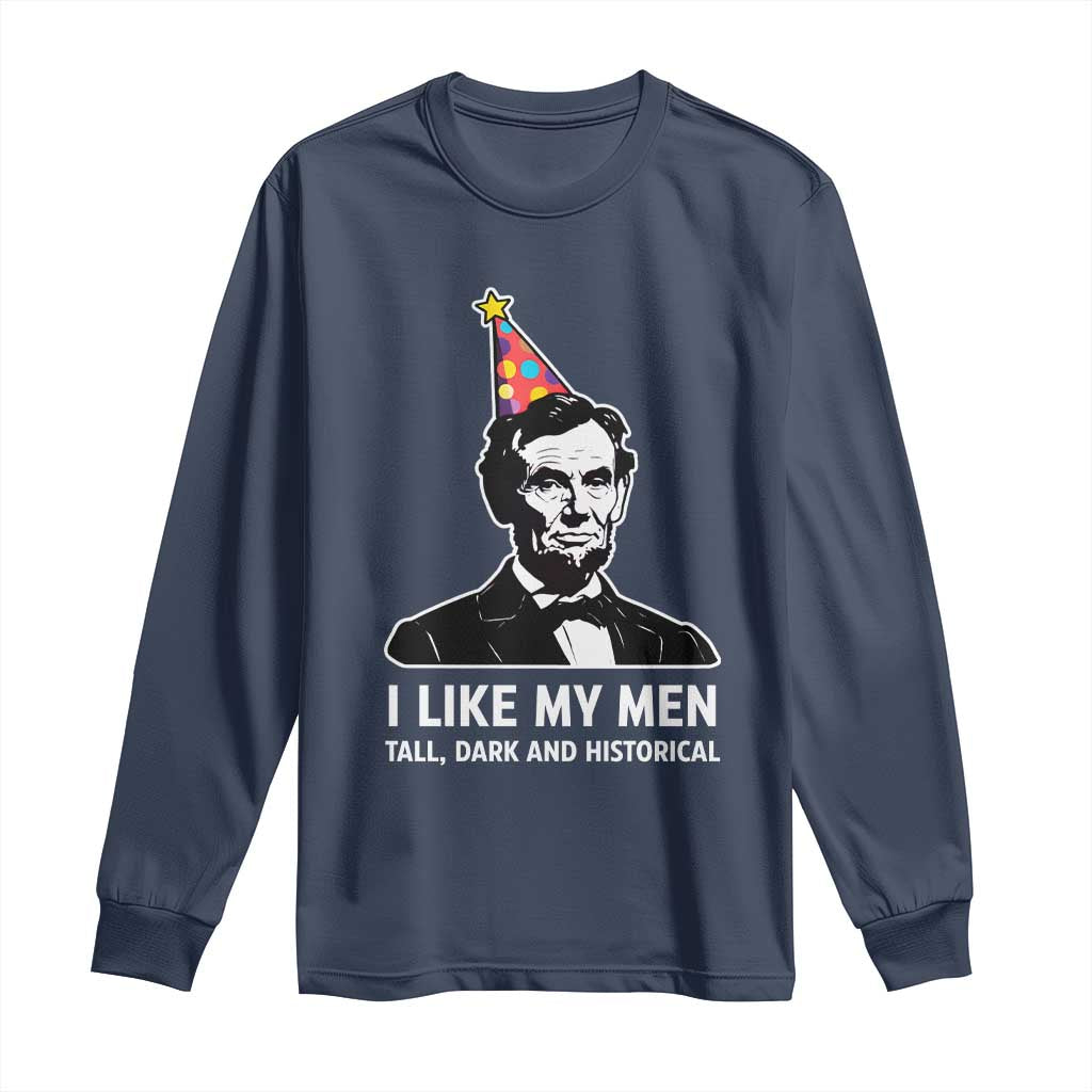 Abraham Lincoln American History Presidents Day Long Sleeve Shirt I Like My Men Tall Dark and Historical