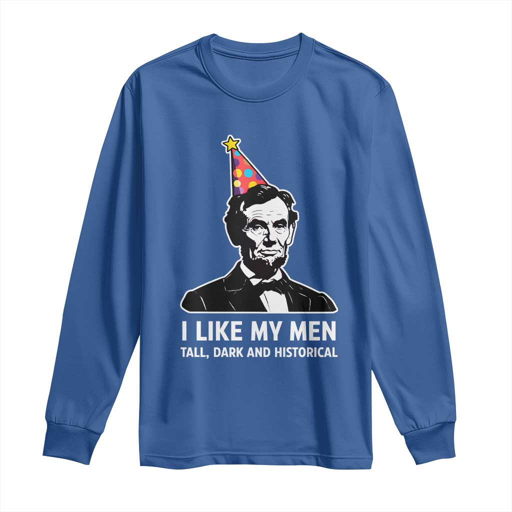 Abraham Lincoln American History Presidents Day Long Sleeve Shirt I Like My Men Tall Dark and Historical