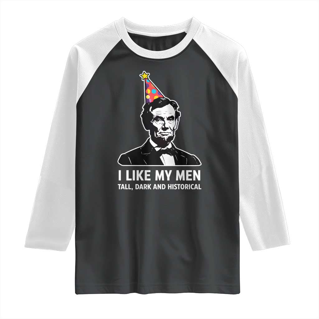 Abraham Lincoln American History Presidents Day Raglan Shirt I Like My Men Tall Dark and Historical
