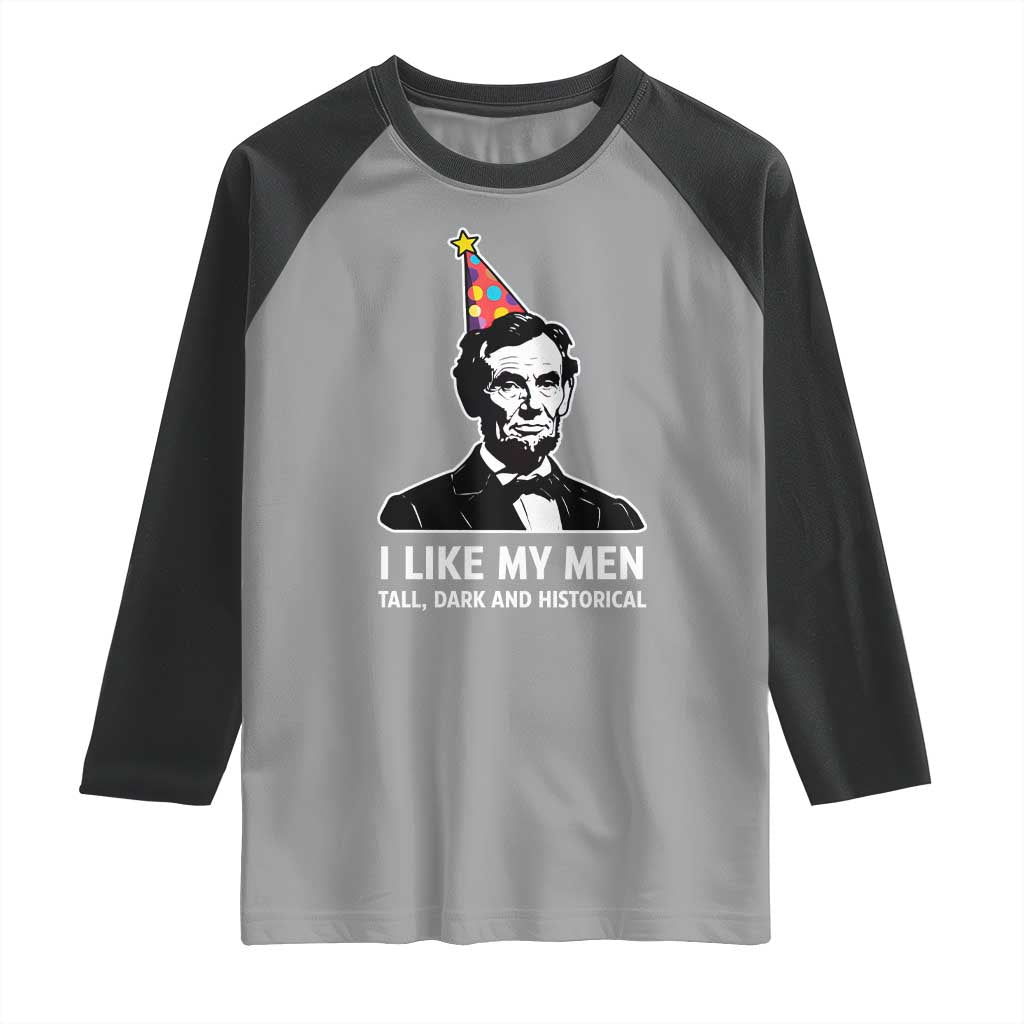 Abraham Lincoln American History Presidents Day Raglan Shirt I Like My Men Tall Dark and Historical
