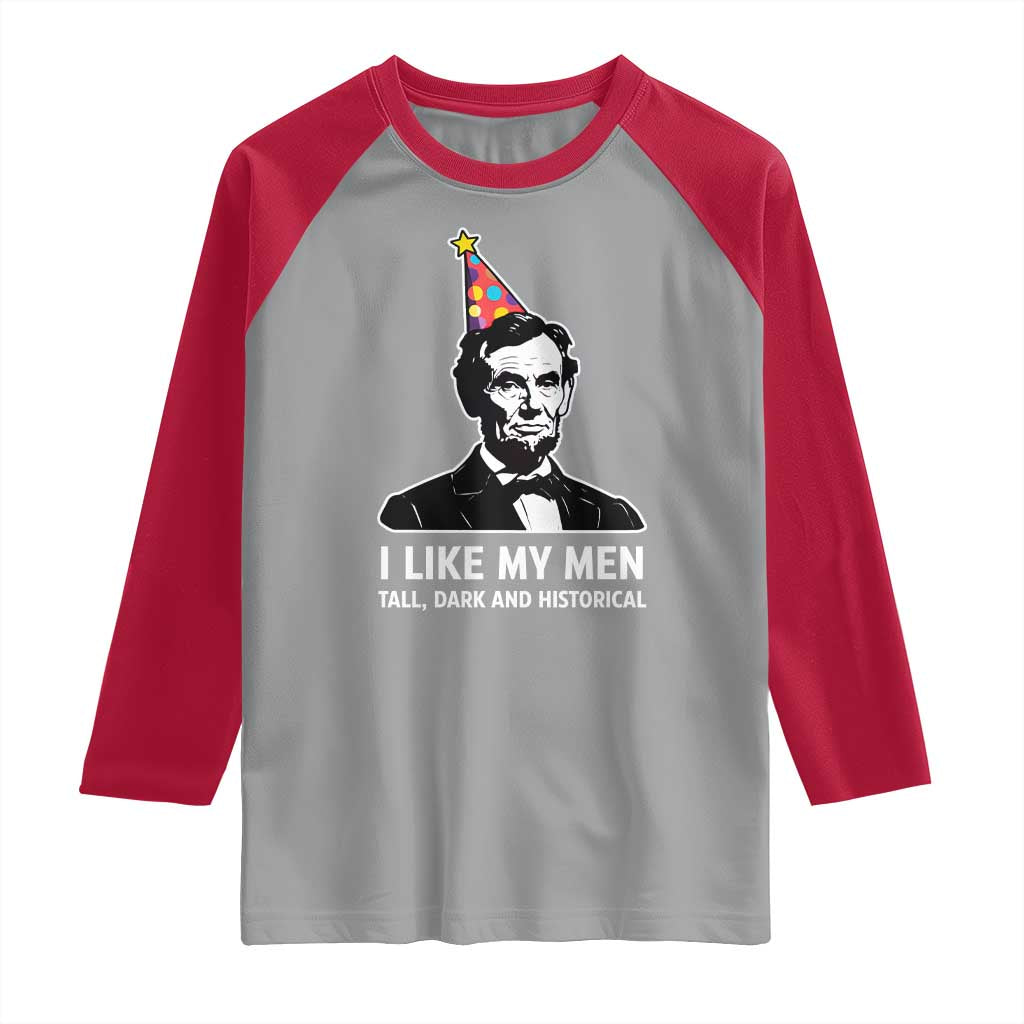 Abraham Lincoln American History Presidents Day Raglan Shirt I Like My Men Tall Dark and Historical