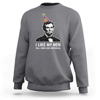 Abraham Lincoln American History Presidents Day Sweatshirt I Like My Men Tall Dark and Historical