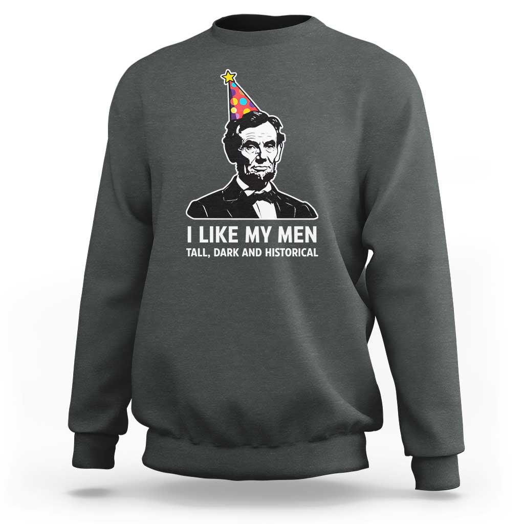 Abraham Lincoln American History Presidents Day Sweatshirt I Like My Men Tall Dark and Historical
