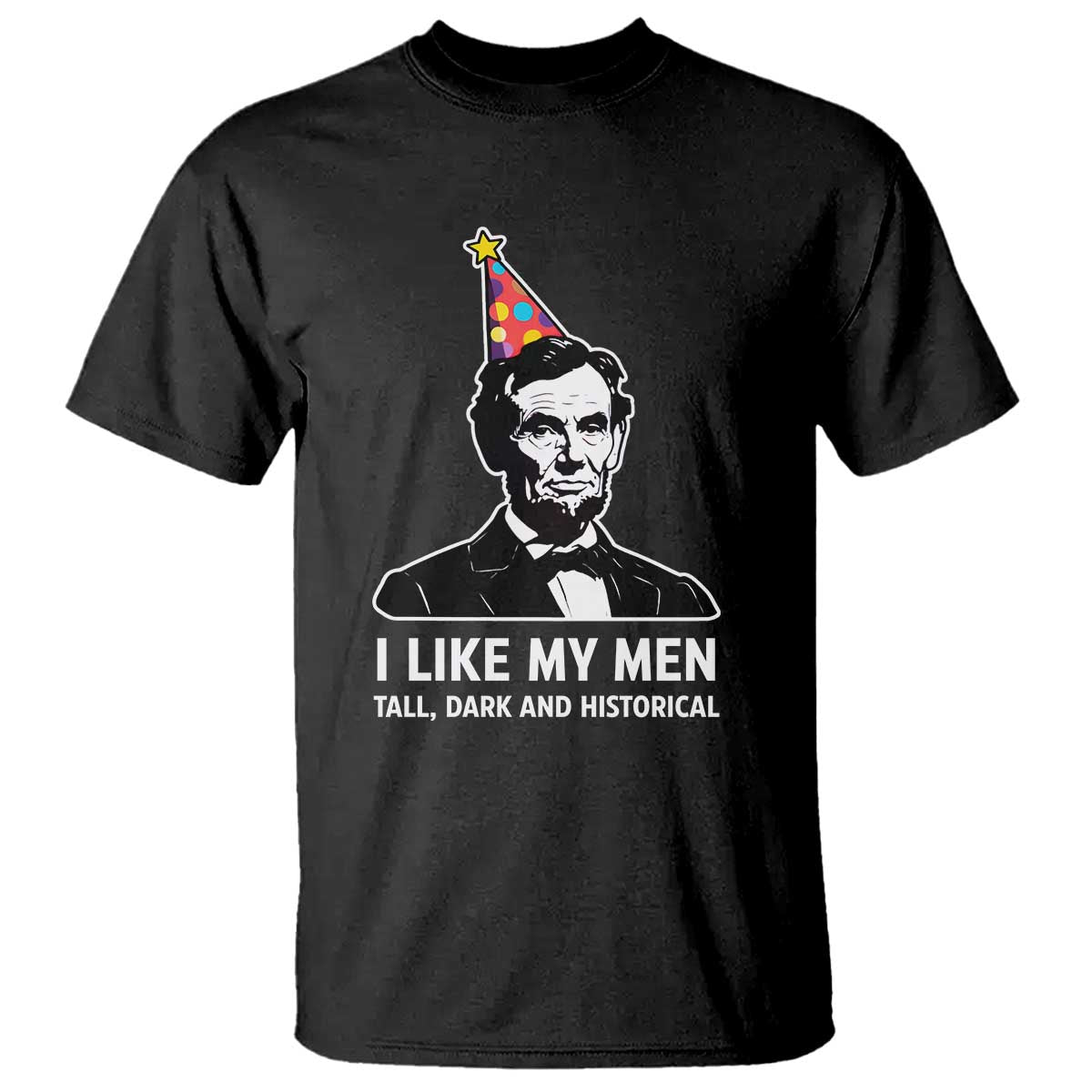 Abraham Lincoln American History Presidents Day T Shirt I Like My Men Tall Dark and Historical