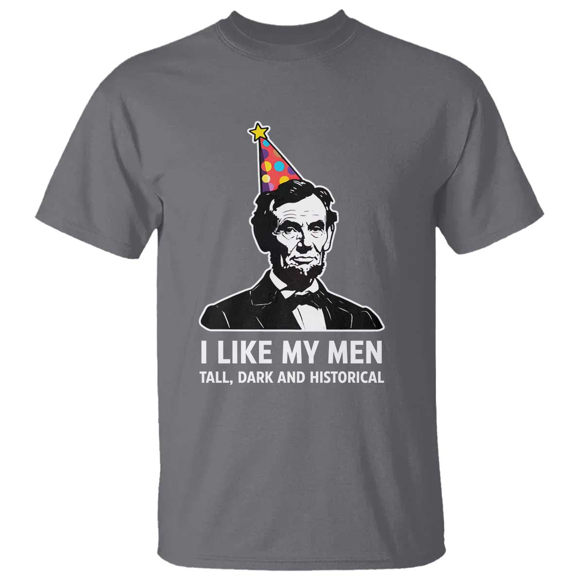 Abraham Lincoln American History Presidents Day T Shirt I Like My Men Tall Dark and Historical
