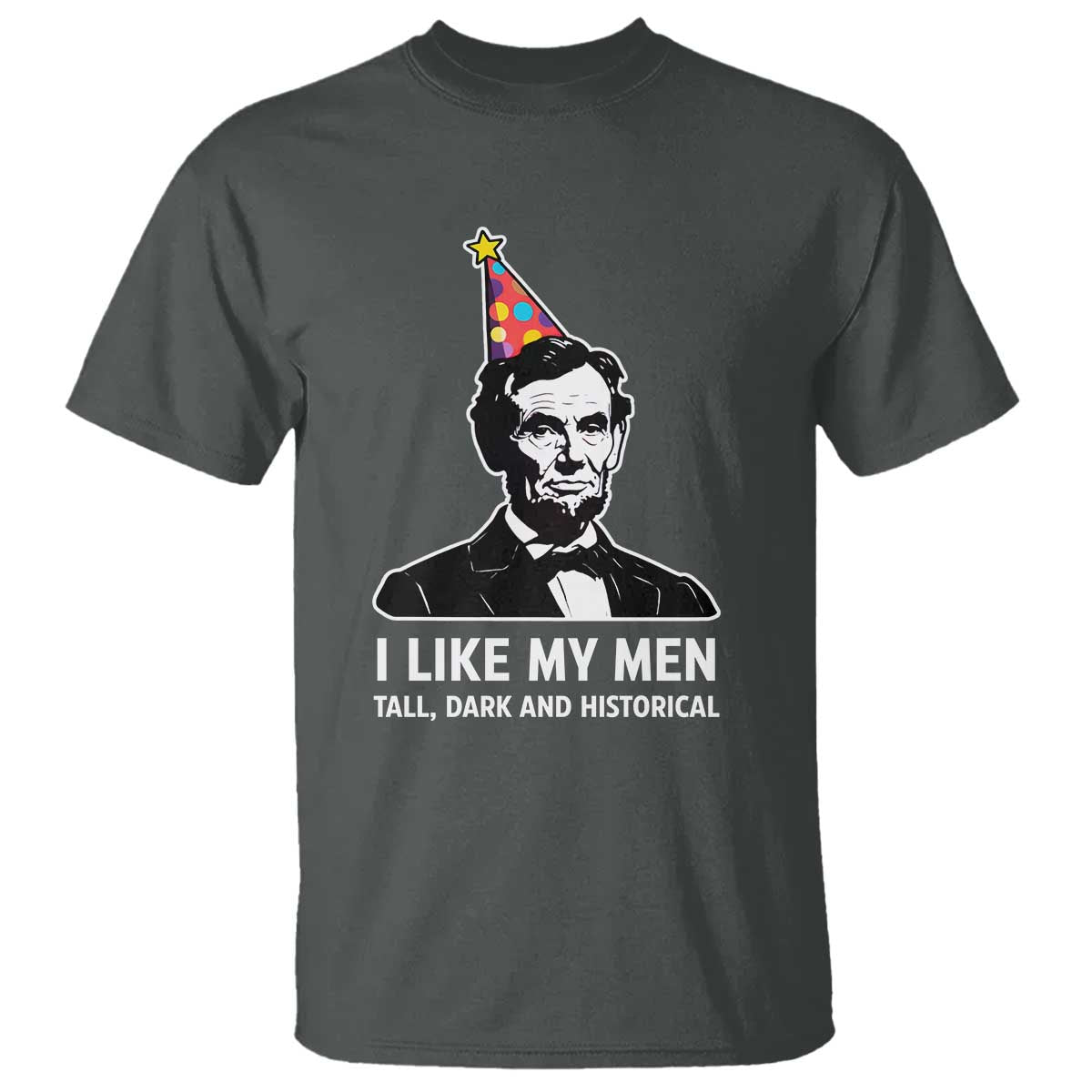 Abraham Lincoln American History Presidents Day T Shirt I Like My Men Tall Dark and Historical