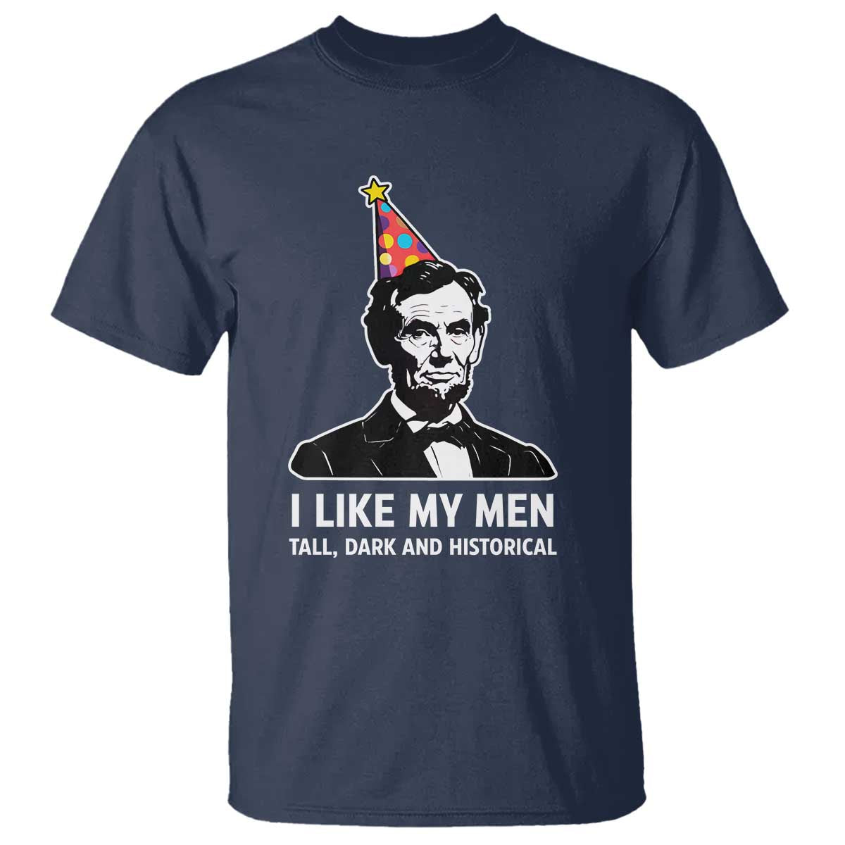 Abraham Lincoln American History Presidents Day T Shirt I Like My Men Tall Dark and Historical