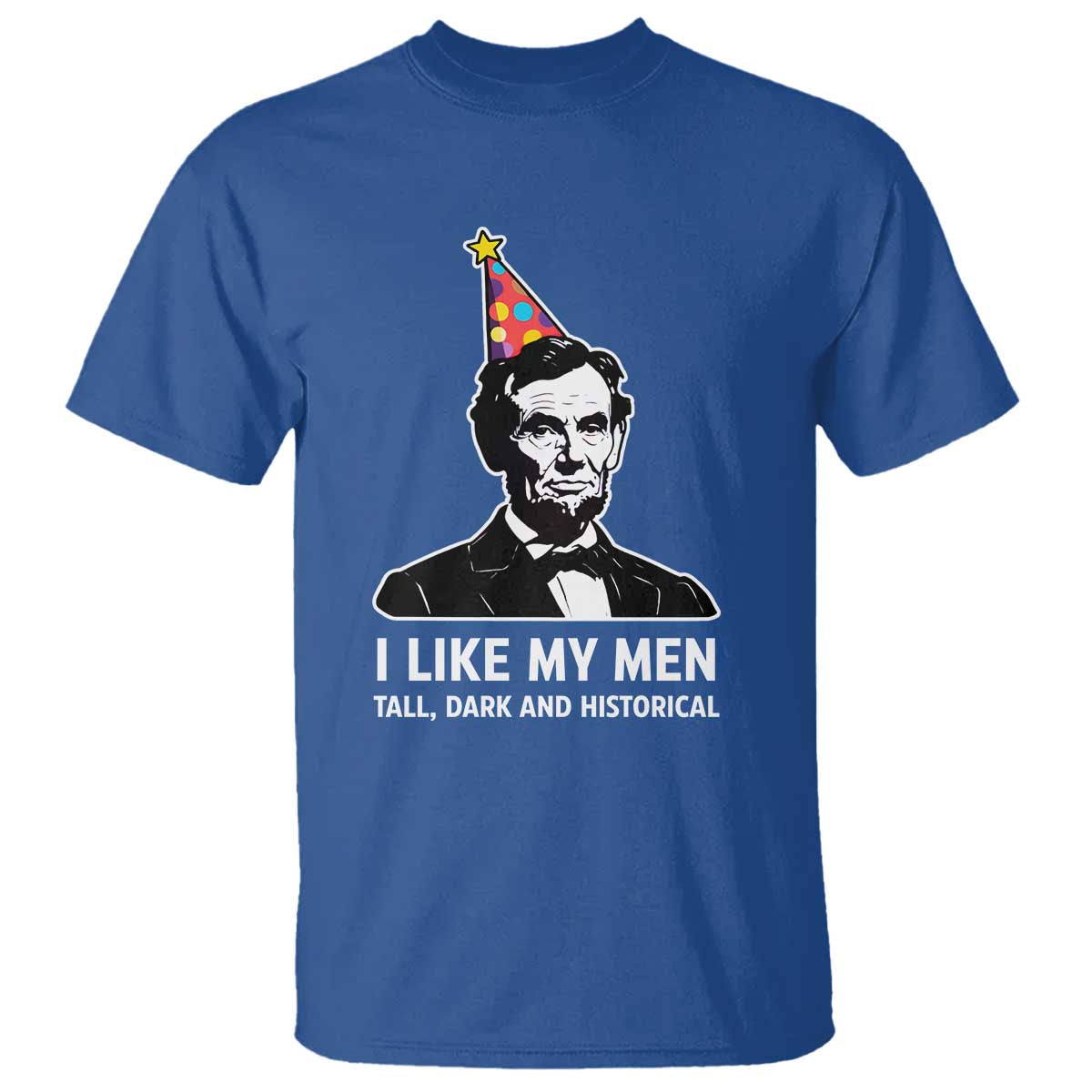 Abraham Lincoln American History Presidents Day T Shirt I Like My Men Tall Dark and Historical