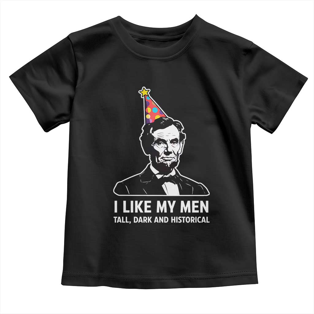 Abraham Lincoln American History Presidents Day Toddler T Shirt I Like My Men Tall Dark and Historical