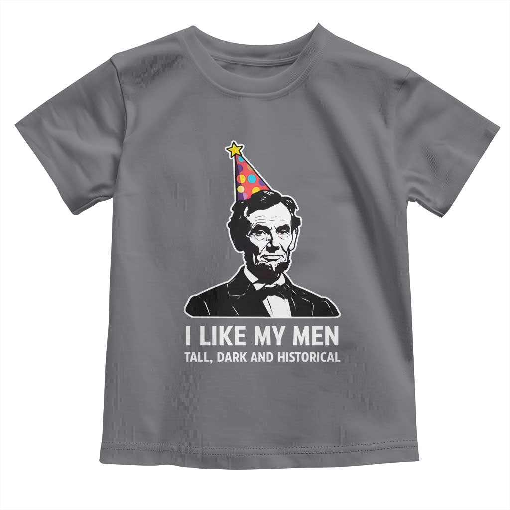 Abraham Lincoln American History Presidents Day Toddler T Shirt I Like My Men Tall Dark and Historical