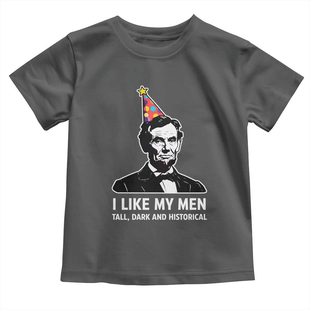 Abraham Lincoln American History Presidents Day Toddler T Shirt I Like My Men Tall Dark and Historical