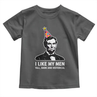 Abraham Lincoln American History Presidents Day Toddler T Shirt I Like My Men Tall Dark and Historical