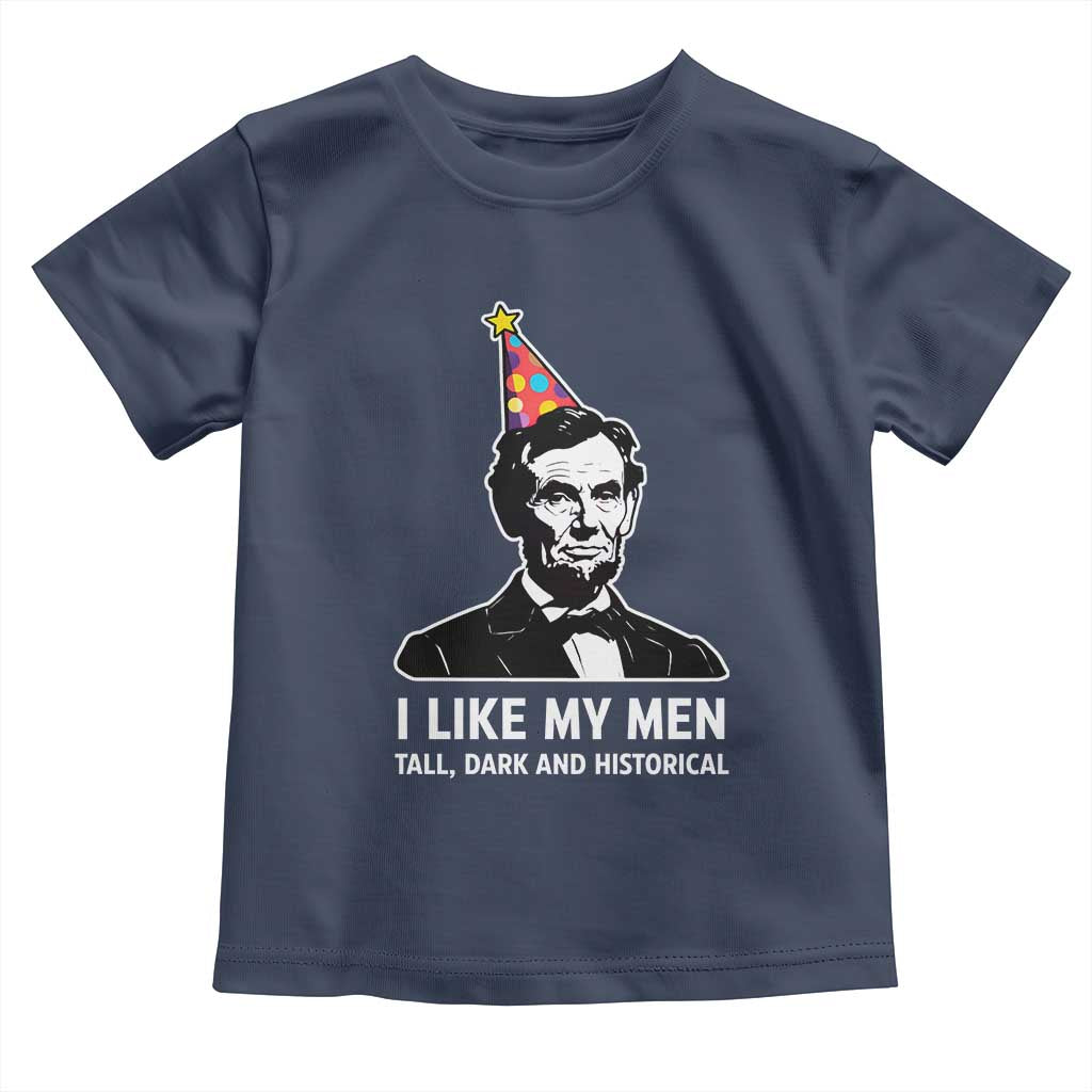 Abraham Lincoln American History Presidents Day Toddler T Shirt I Like My Men Tall Dark and Historical