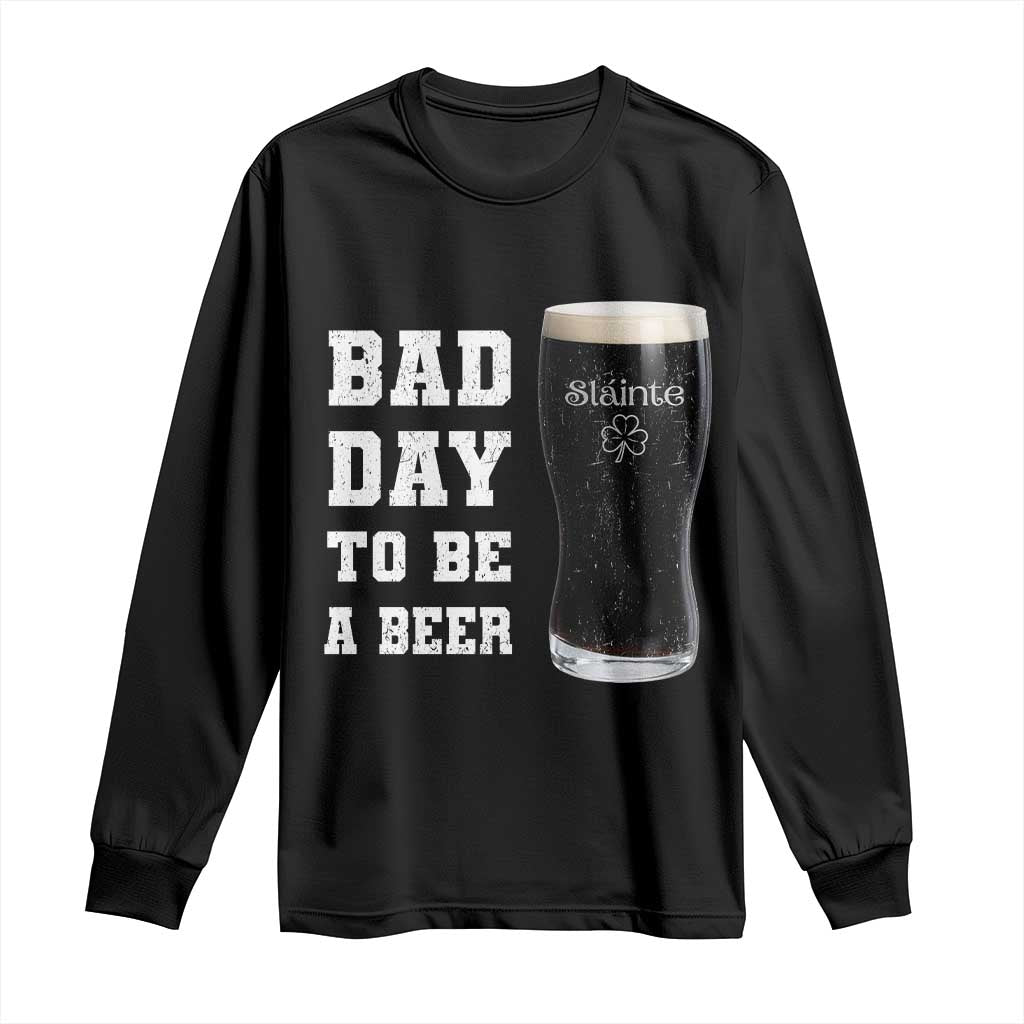 Irish Shamrock Beer Long Sleeve Shirt Bad Day To Be A Beer