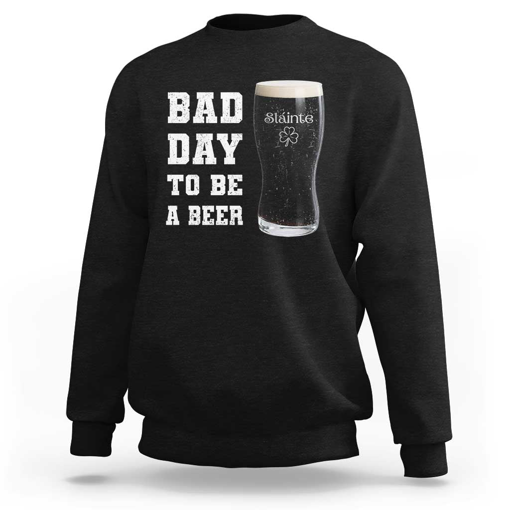 Irish Shamrock Beer Sweatshirt Bad Day To Be A Beer