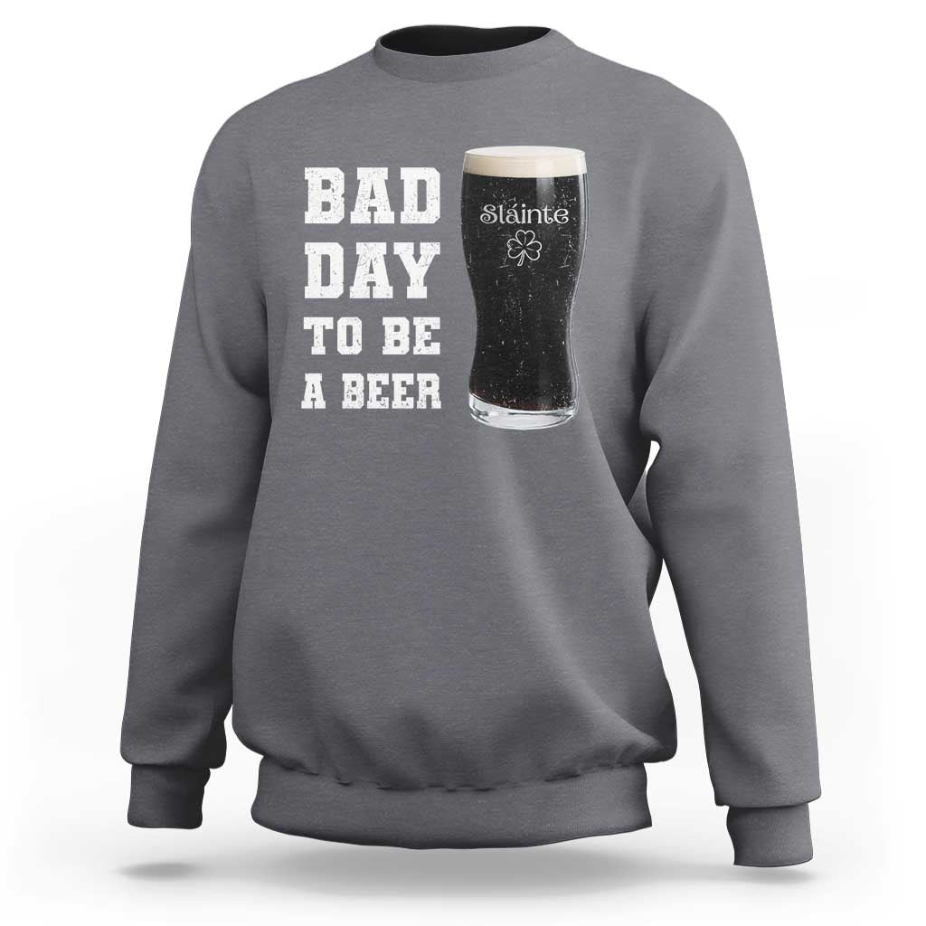Irish Shamrock Beer Sweatshirt Bad Day To Be A Beer