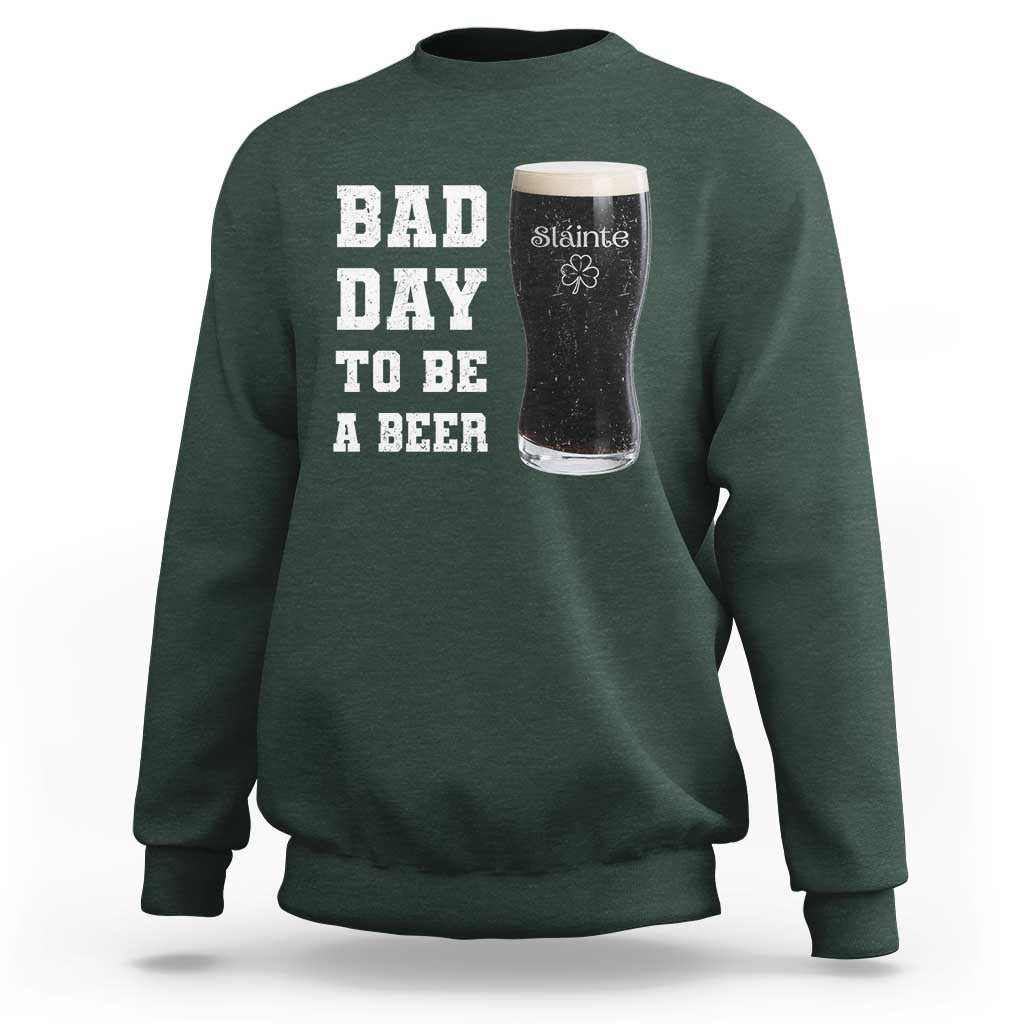 Irish Shamrock Beer Sweatshirt Bad Day To Be A Beer