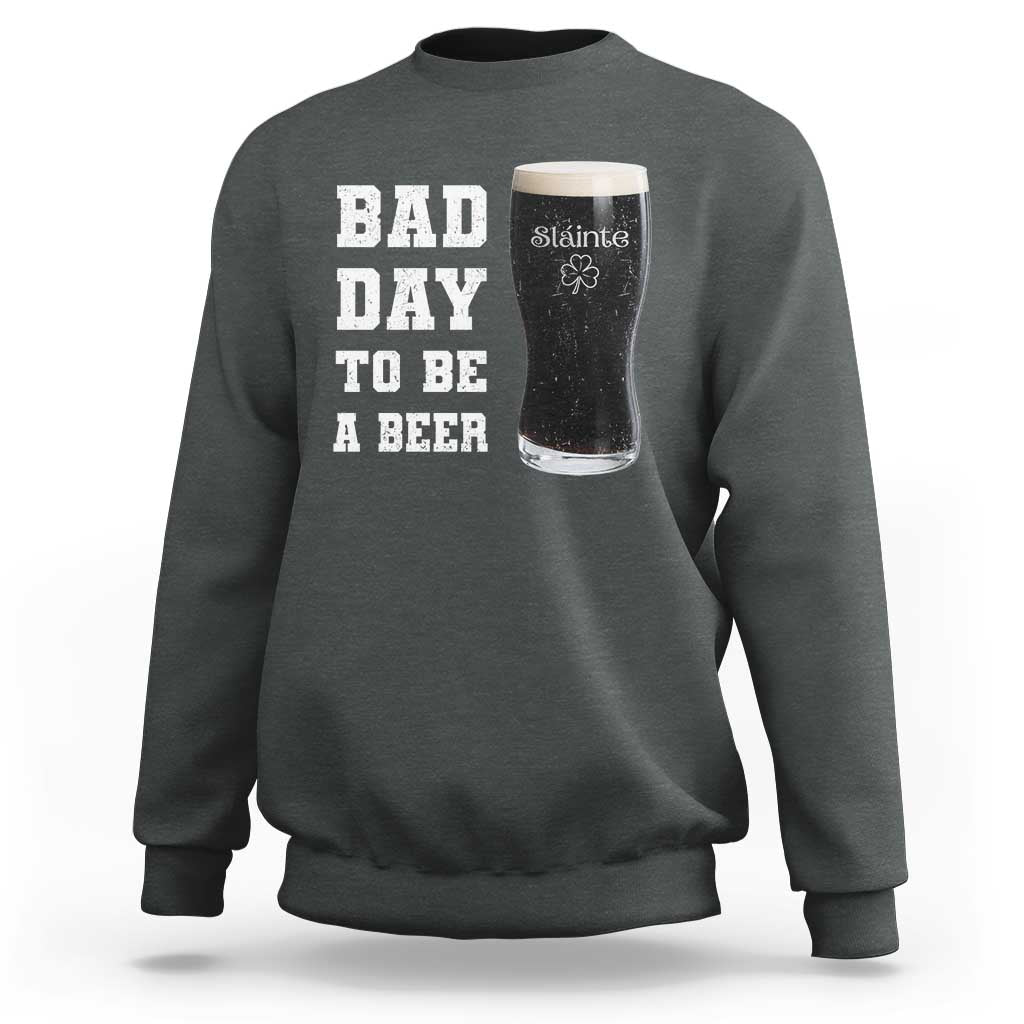 Irish Shamrock Beer Sweatshirt Bad Day To Be A Beer