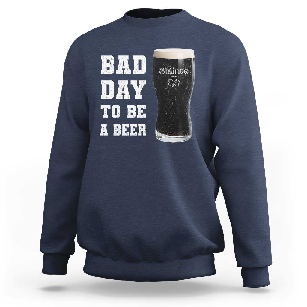 Irish Shamrock Beer Sweatshirt Bad Day To Be A Beer