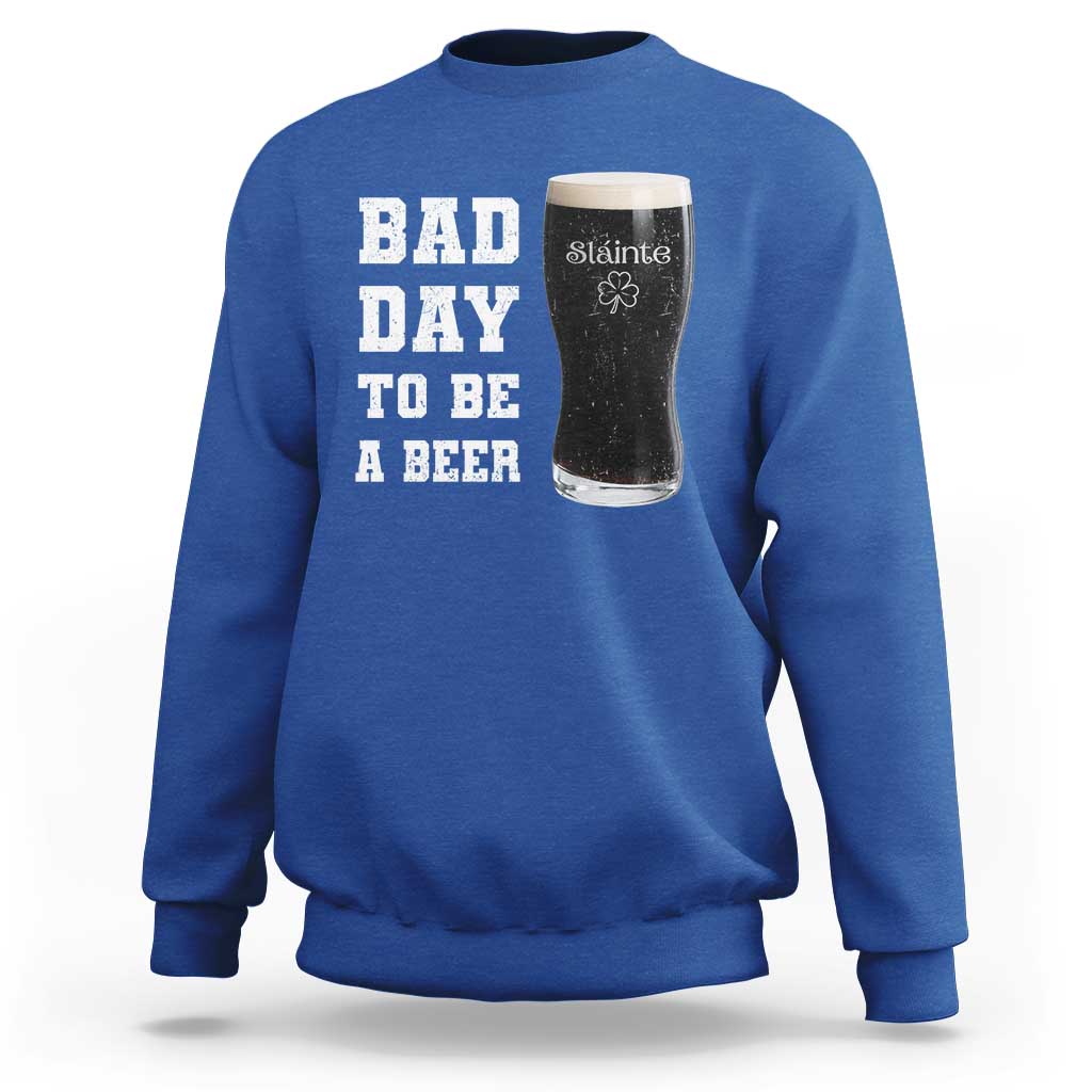 Irish Shamrock Beer Sweatshirt Bad Day To Be A Beer