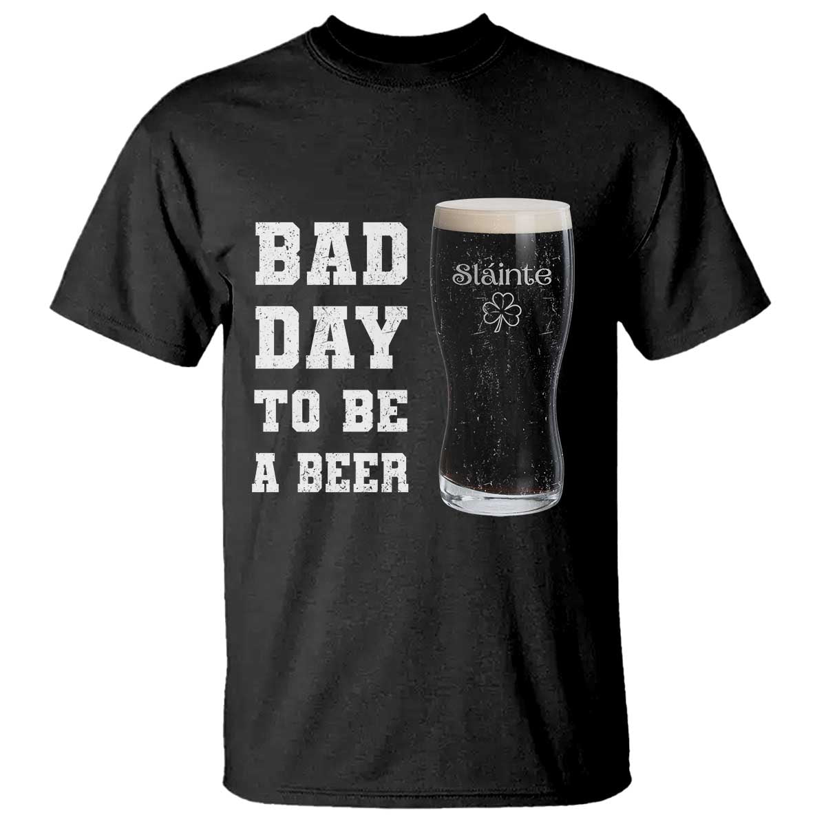 Irish Shamrock Beer T Shirt Bad Day To Be A Beer