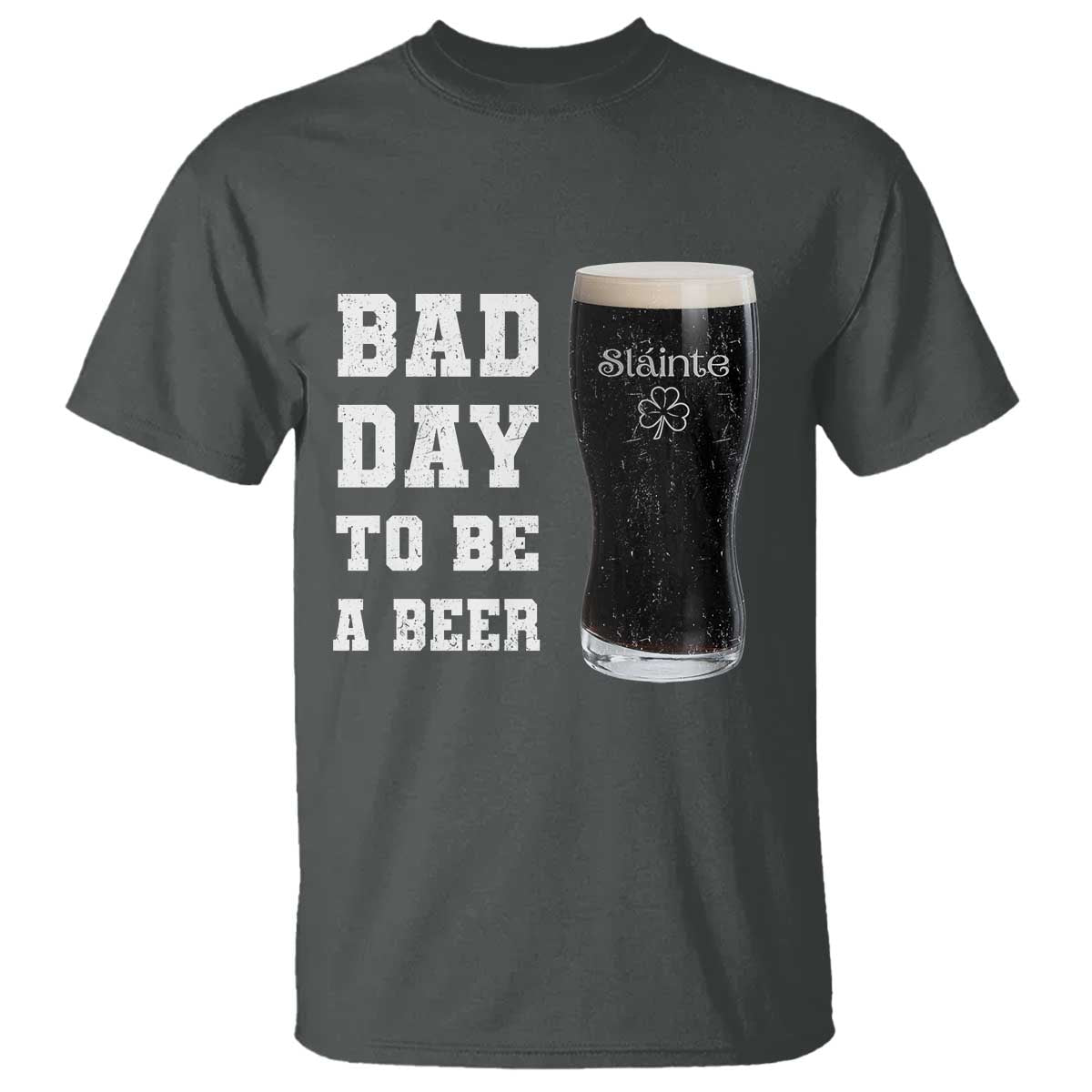 Irish Shamrock Beer T Shirt Bad Day To Be A Beer