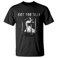 Got Too Silly Goose Meme T Shirt Funny Cowboy Goose Jailbird Prison