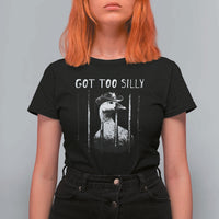 Got Too Silly Goose Meme T Shirt For Women Funny Cowboy Goose Jailbird Prison
