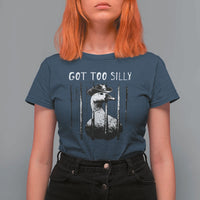Got Too Silly Goose Meme T Shirt For Women Funny Cowboy Goose Jailbird Prison