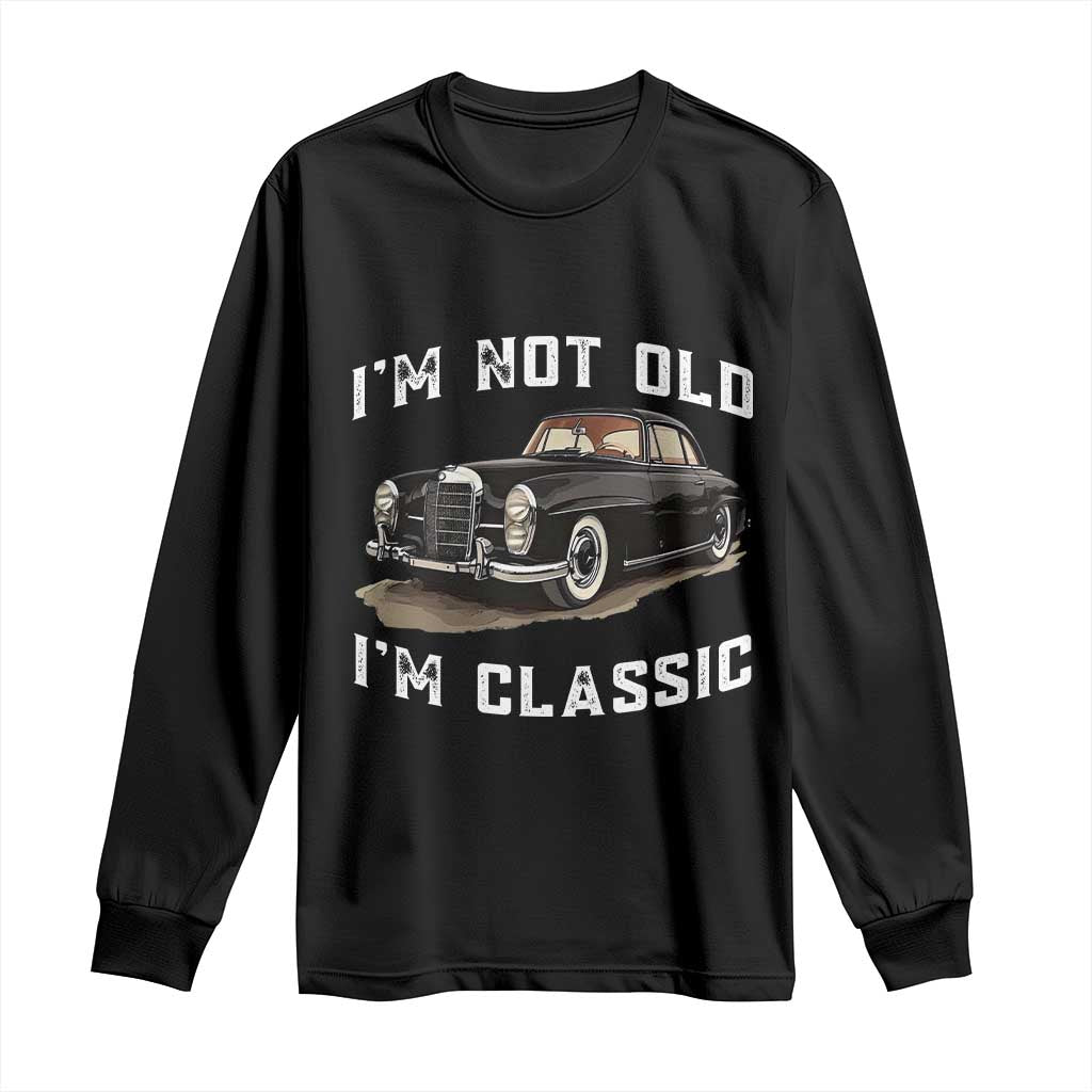 I'm Not Old I'm Classic Long Sleeve Shirt Funny Vintage Car Enthusiast - Wonder Print Shop