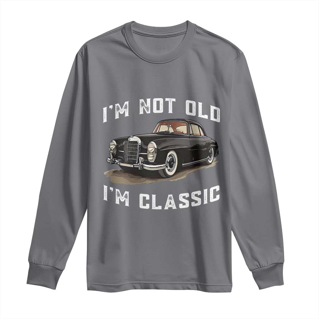 I'm Not Old I'm Classic Long Sleeve Shirt Funny Vintage Car Enthusiast - Wonder Print Shop