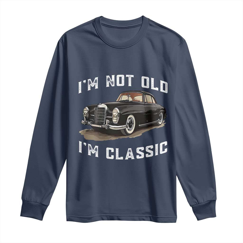 I'm Not Old I'm Classic Long Sleeve Shirt Funny Vintage Car Enthusiast - Wonder Print Shop