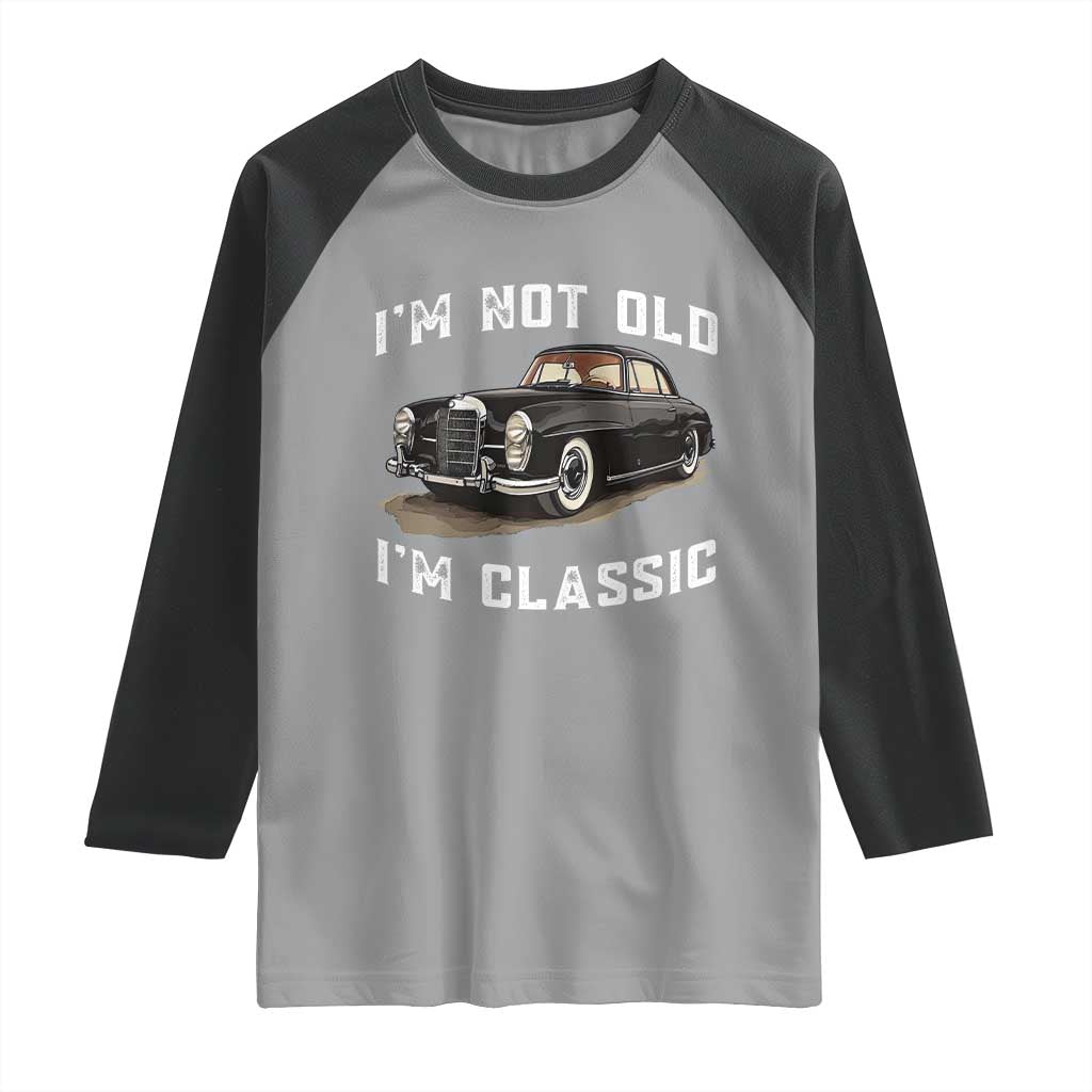 I'm Not Old I'm Classic Raglan Shirt Funny Vintage Car Enthusiast - Wonder Print Shop
